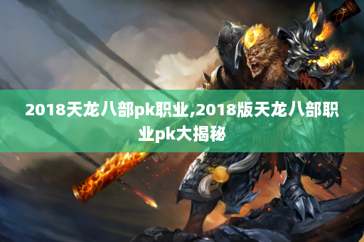 2018天龙八部pk职业,2018版天龙八部职业pk大揭秘