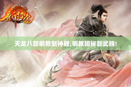 天龙八部明教新神器,明教揭秘新武器!