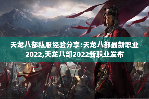 天龙八部私服经验分享:天龙八部最新职业2022,天龙八部2022新职业发布  第4张