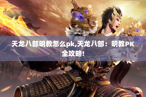 天龙八部明教怎么pk,天龙八部：明教PK全攻略!