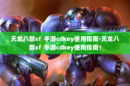 天龙八部sf  手游cdkey使用指南-天龙八部sf  手游cdkey使用指南！