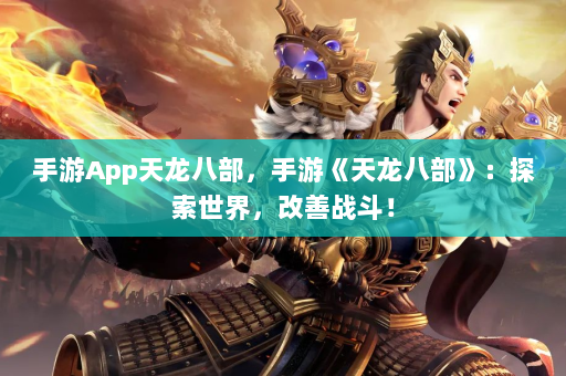 手游App天龙八部，手游《天龙八部》：探索世界，改善战斗！  第3张