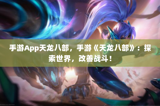 手游App天龙八部，手游《天龙八部》：探索世界，改善战斗！  第4张