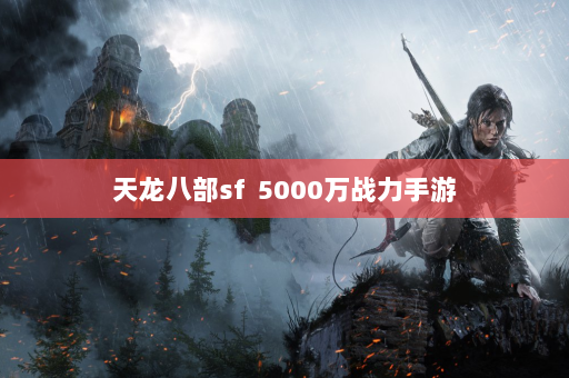 天龙八部sf  5000万战力手游