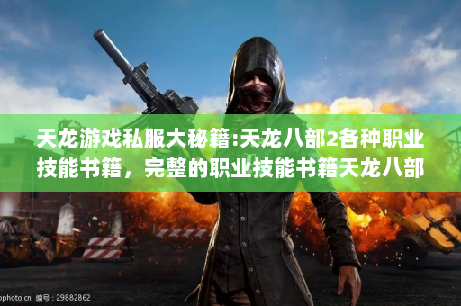 天龙游戏私服大秘籍:天龙八部2各种职业技能书籍，完整的职业技能书籍天龙八部2）