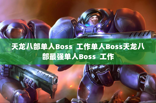 天龙八部单人Boss  工作单人Boss天龙八部最强单人Boss 工作 第2张