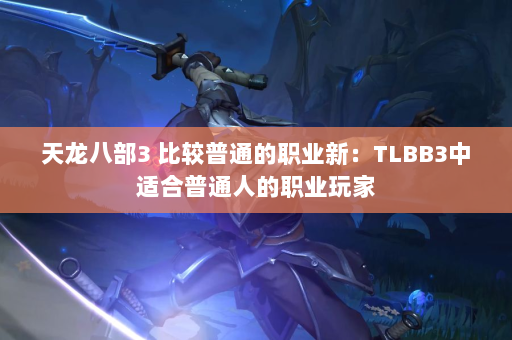 天龙八部3 比较普通的职业新：TLBB3中适合普通人的职业玩家  第2张