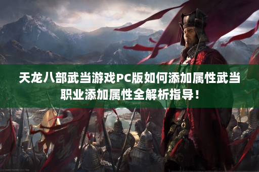 天龙八部武当游戏PC版如何添加属性武当职业添加属性全解析指导！  第4张