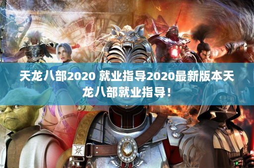 天龙八部2020 就业指导2020最新版本天龙八部就业指导！  第4张