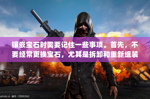 镶嵌宝石时需要记住一些事项。首先，不要经常更换宝石，尤其是拆卸和重新组装宝石会占用大量资源。其次，要根据自己的角色定位来选择合适的宝石，而不是一味的追求某些属性的最大化。另外，与其他人保持沟通，分享宝石搭配经验也是提升自身水平的有效途径。  第2张