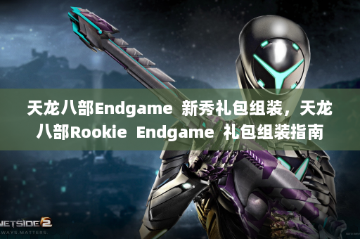 天龙八部Endgame  新秀礼包组装，天龙八部Rookie  Endgame  礼包组装指南