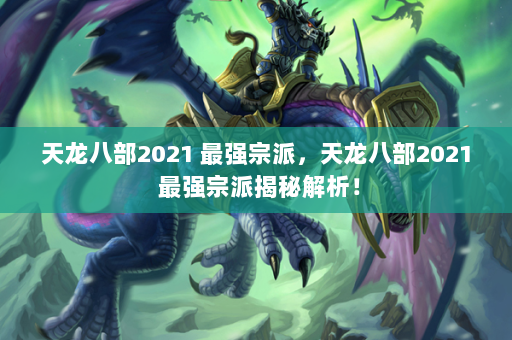 天龙八部2021 最强宗派，天龙八部2021 最强宗派揭秘解析！  第2张