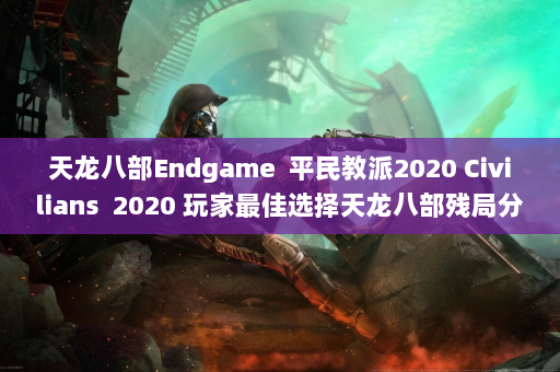 天龙八部Endgame  平民教派2020 Civilians 2020 玩家最佳选择天龙八部残局分析！ 第3张