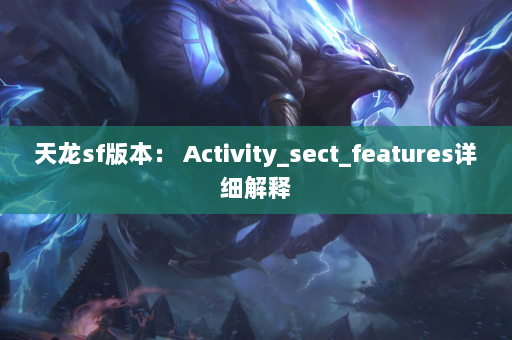 天龙sf版本： Activity_sect_features详细解释