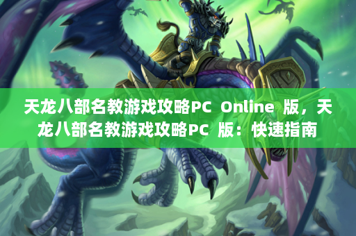 天龙八部名教游戏攻略PC  Online  版，天龙八部名教游戏攻略PC  版：快速指南