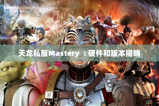 天龙私服Mastery  : 硬件和版本揭晓