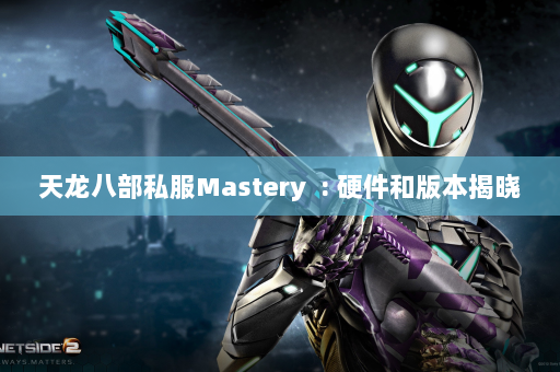 天龙八部私服Mastery  : 硬件和版本揭晓