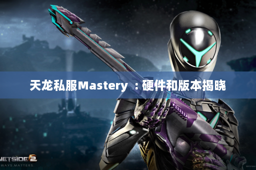 天龙私服Mastery  : 硬件和版本揭晓