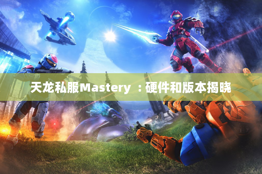 天龙私服Mastery  : 硬件和版本揭晓