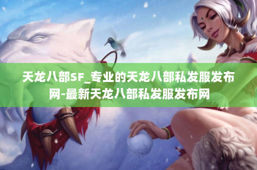 天龙八部SF_专业的天龙八部私发服发布网-最新天龙八部私发服发布网