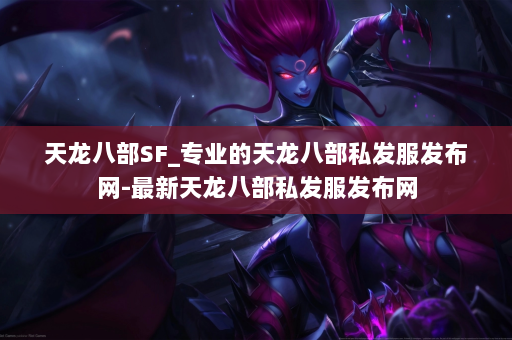 天龙八部SF_专业的天龙八部私发服发布网-最新天龙八部私发服发布网
