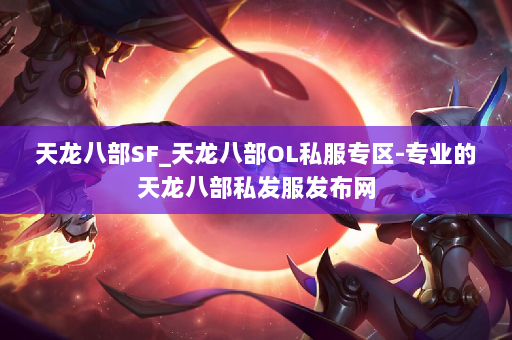 天龙八部SF_天龙八部OL私服专区-专业的天龙八部私发服发布网 第2张