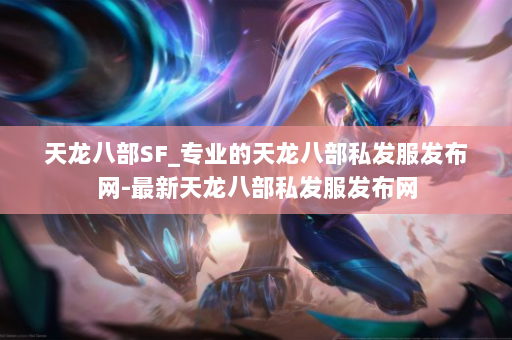 天龙八部SF_专业的天龙八部私发服发布网-最新天龙八部私发服发布网 第3张
