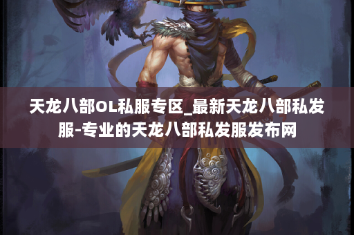 天龙八部OL私服专区_最新天龙八部私发服-专业的天龙八部私发服发布网 第3张