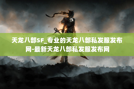 天龙八部SF_专业的天龙八部私发服发布网-最新天龙八部私发服发布网 第4张