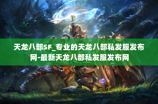天龙八部SF_专业的天龙八部私发服发布网-最新天龙八部私发服发布网 第3张