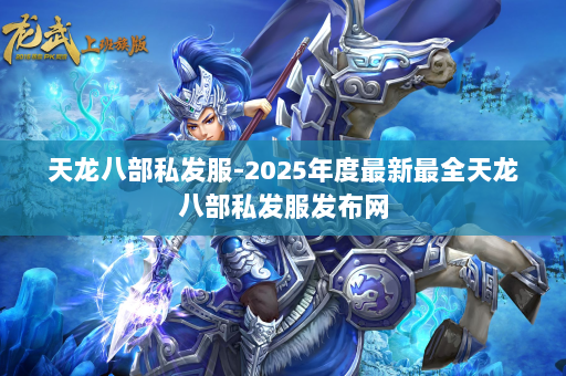 天龙八部私发服-2025年度最新最全天龙八部私发服发布网 第3张
