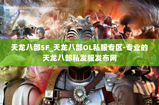 天龙八部SF_天龙八部OL私服专区-专业的天龙八部私发服发布网 第3张