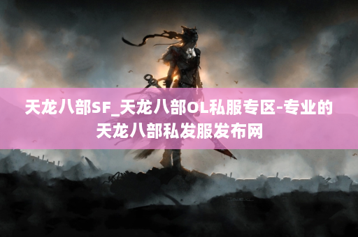 天龙八部SF_天龙八部OL私服专区-专业的天龙八部私发服发布网 第4张