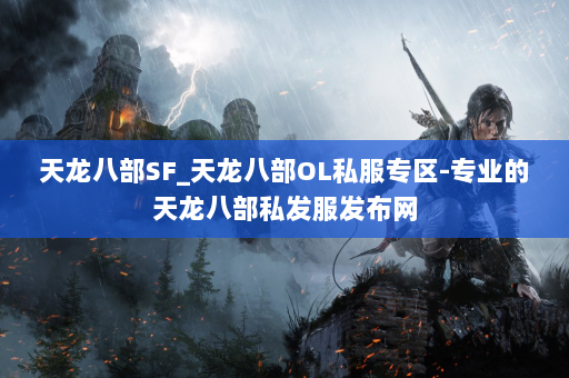 天龙八部SF_天龙八部OL私服专区-专业的天龙八部私发服发布网 第3张
