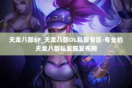 天龙八部SF_天龙八部OL私服专区-专业的天龙八部私发服发布网 第2张