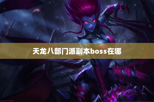 天龙八部门派副本boss在哪  第3张