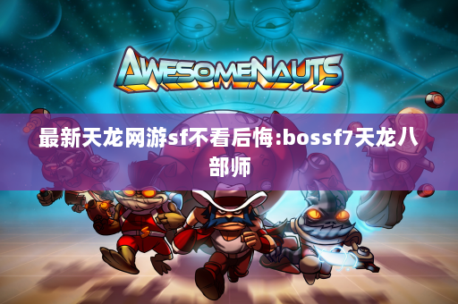 最新天龙网游sf不看后悔:bossf7天龙八部师  第1张