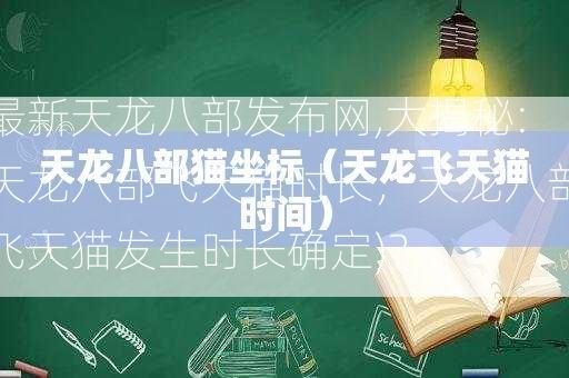 最新天龙八部发布网,大揭秘:天龙八部飞天猫时长，天龙八部飞天猫发生时长确定)？