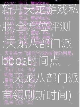 新开天龙游戏私服,全方位评测:天龙八部门派boos时间点，天龙八部门派首领刷新时间)  第2张