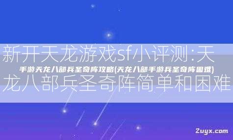 新开天龙游戏sf小评测:天龙八部兵圣奇阵简单和困难  第1张