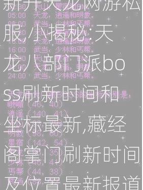 新开天龙网游私服,小揭秘:天龙八部门派boss刷新时间和坐标最新,藏经阁掌门刷新时间及位置最新报道  第1张