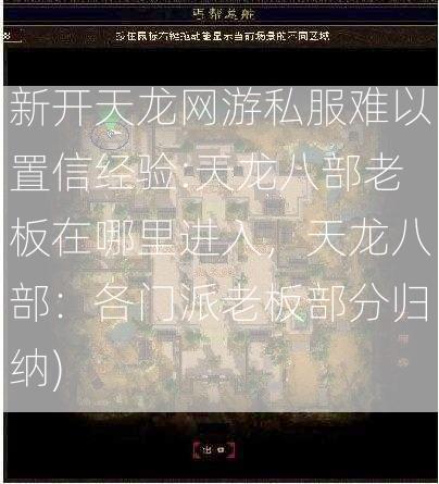 新开天龙网游私服难以置信经验:天龙八部老板在哪里进入，天龙八部：各门派老板部分归纳)  第1张