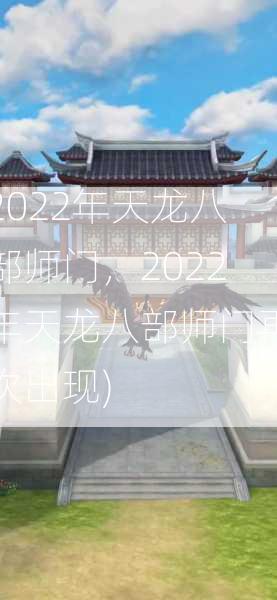 2022年天龙八部师门，2022年天龙八部师门再次出现)  第2张