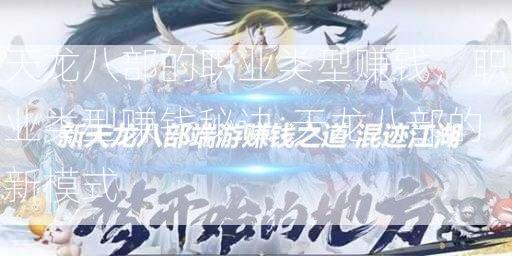 天龙八部的职业类型赚钱，职业类型赚钱秘诀:天龙八部的新模式 - 酷尚网