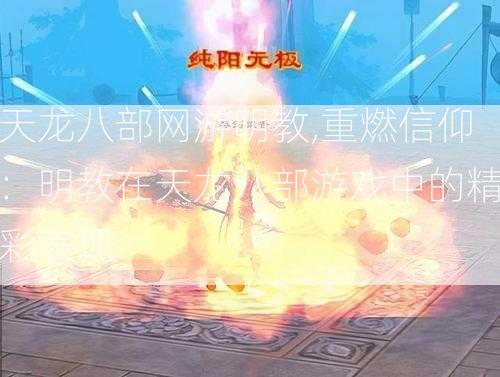 天龙八部网游明教,重燃信仰：明教在天龙八部游戏中的精彩表现 第1张
