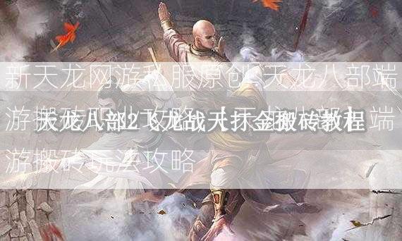 新天龙网游私服原创:天龙八部端游搬砖职业攻略,【天龙八部】端游搬砖玩法攻略