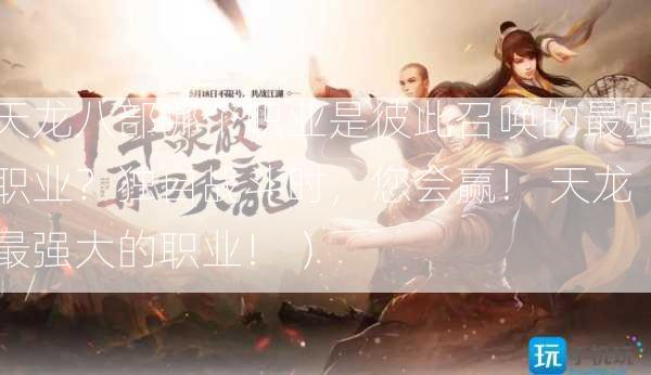 天龙八部哪个职业是彼此召唤的最强职业？独自战斗时，您会赢！ 天龙最强大的职业！ ）  第2张