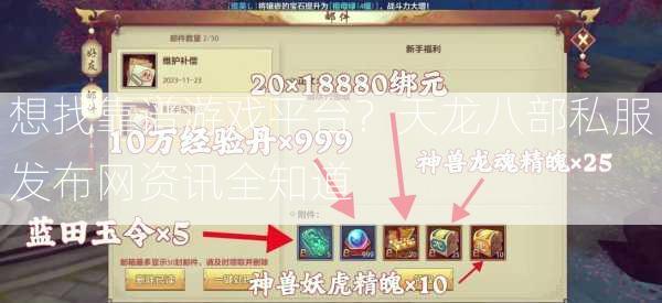 想找靠谱游戏平台？天龙八部私服发布网资讯全知道