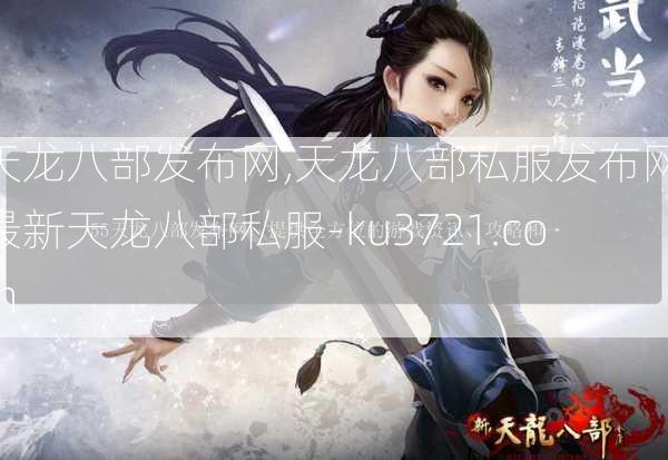 天龙八部发布网,天龙八部私服发布网,最新天龙八部私服-ku3721.com