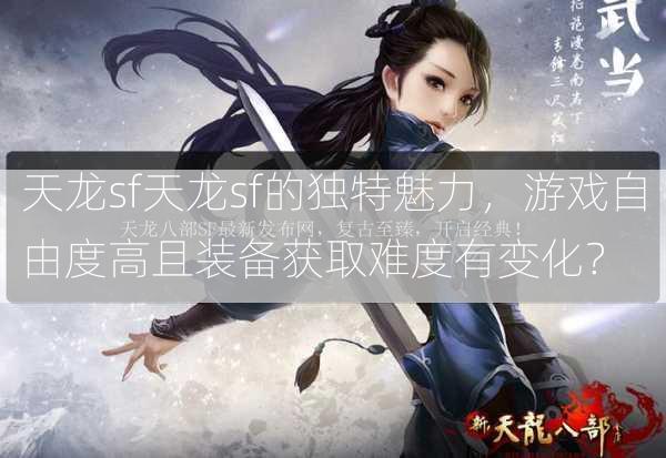 天龙sf天龙sf的独特魅力，游戏自由度高且装备获取难度有变化？  第3张